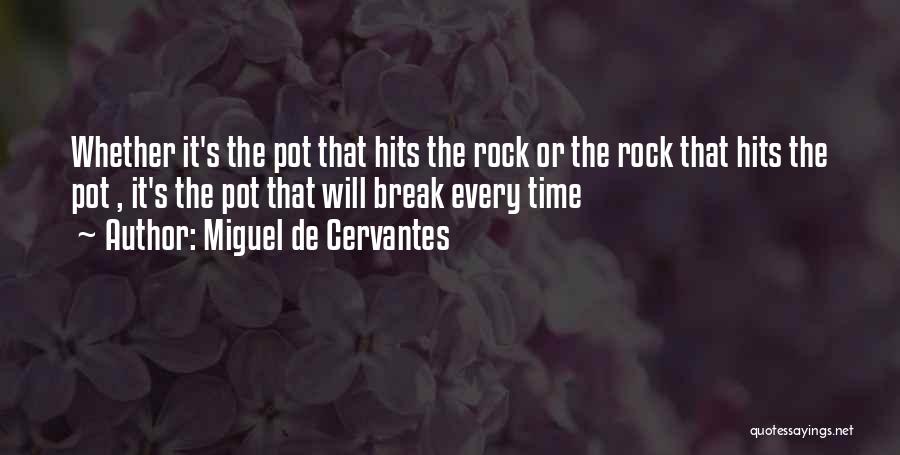 Miguel De Cervantes Quotes: Whether It's The Pot That Hits The Rock Or The Rock That Hits The Pot , It's The Pot That