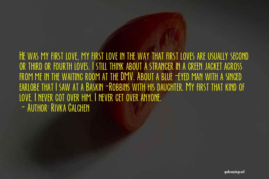 Rivka Galchen Quotes: He Was My First Love, My First Love In The Way That First Loves Are Usually Second Or Third Or