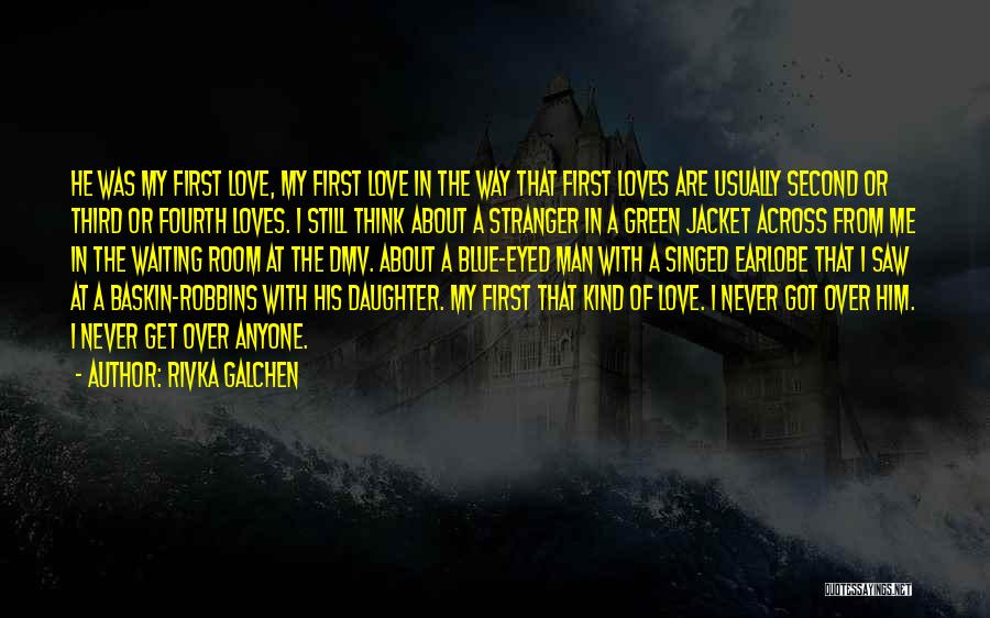 Rivka Galchen Quotes: He Was My First Love, My First Love In The Way That First Loves Are Usually Second Or Third Or