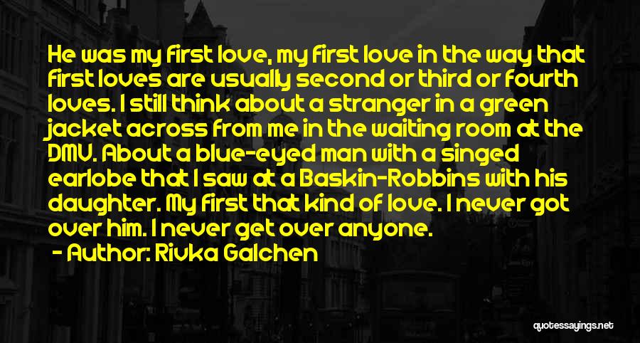 Rivka Galchen Quotes: He Was My First Love, My First Love In The Way That First Loves Are Usually Second Or Third Or