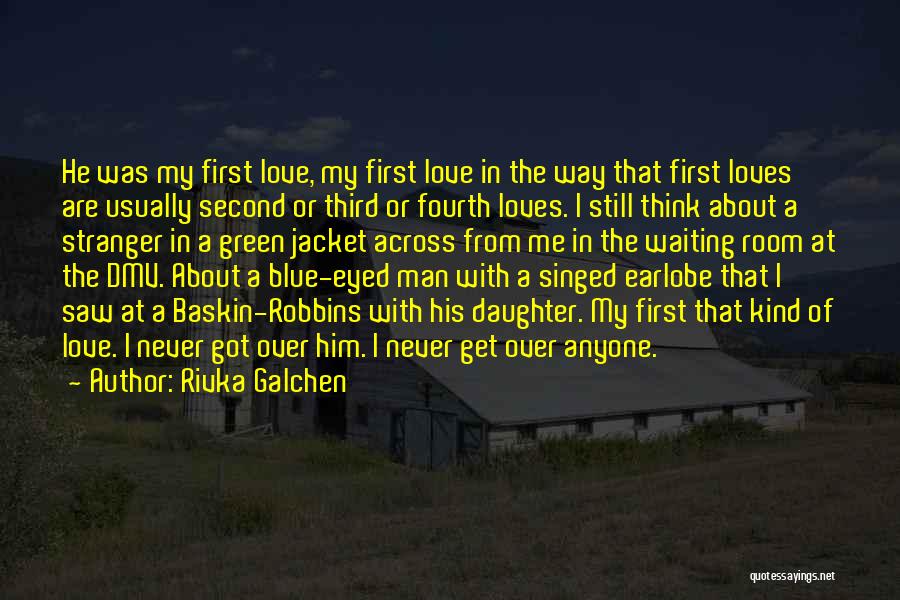 Rivka Galchen Quotes: He Was My First Love, My First Love In The Way That First Loves Are Usually Second Or Third Or