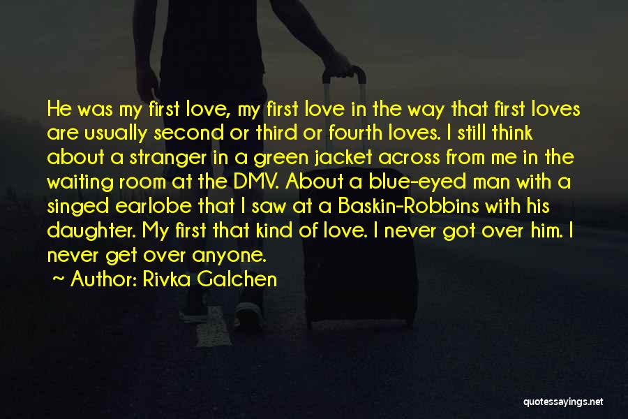 Rivka Galchen Quotes: He Was My First Love, My First Love In The Way That First Loves Are Usually Second Or Third Or