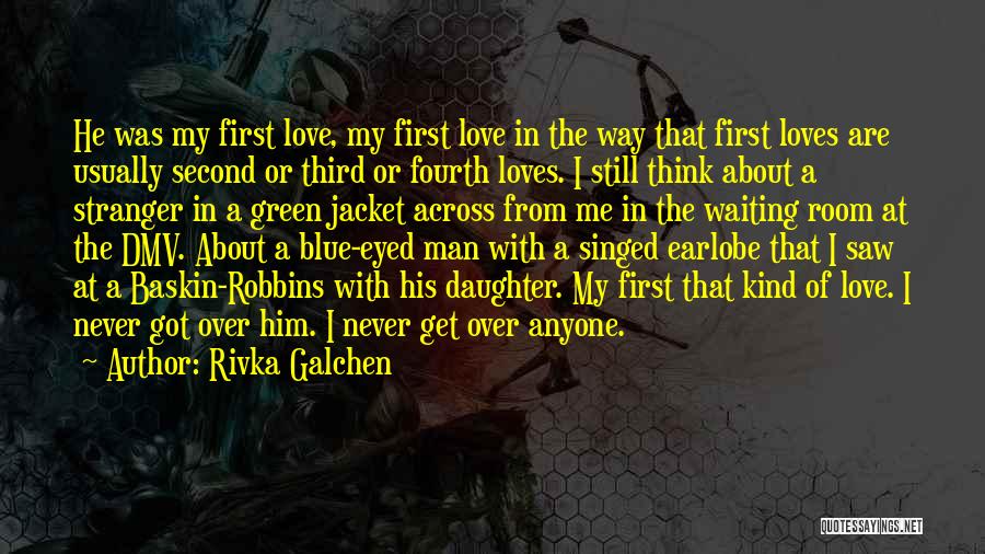 Rivka Galchen Quotes: He Was My First Love, My First Love In The Way That First Loves Are Usually Second Or Third Or