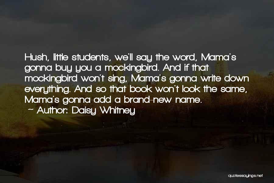 Daisy Whitney Quotes: Hush, Little Students, We'll Say The Word, Mama's Gonna Buy You A Mockingbird. And If That Mockingbird Won't Sing, Mama's