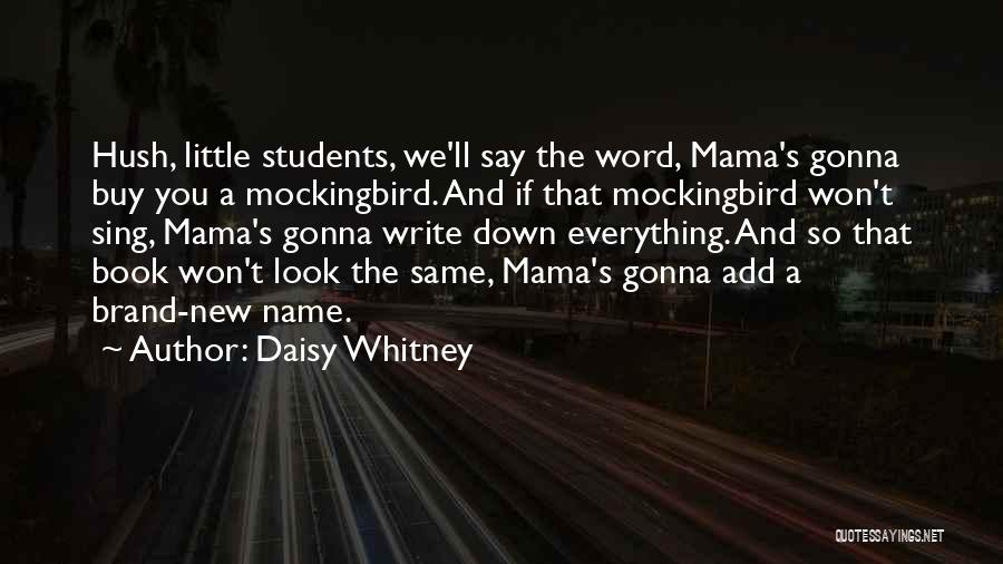 Daisy Whitney Quotes: Hush, Little Students, We'll Say The Word, Mama's Gonna Buy You A Mockingbird. And If That Mockingbird Won't Sing, Mama's