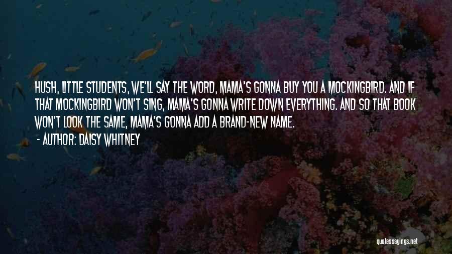 Daisy Whitney Quotes: Hush, Little Students, We'll Say The Word, Mama's Gonna Buy You A Mockingbird. And If That Mockingbird Won't Sing, Mama's