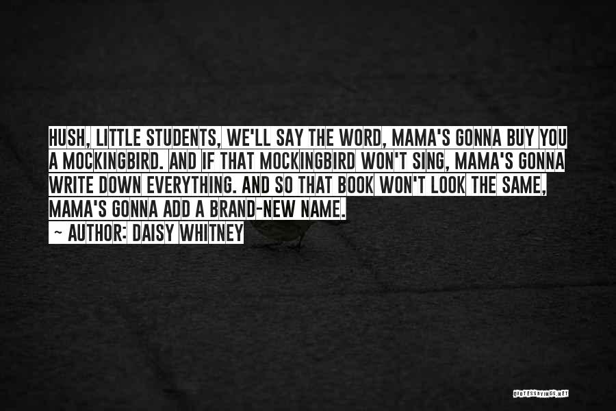 Daisy Whitney Quotes: Hush, Little Students, We'll Say The Word, Mama's Gonna Buy You A Mockingbird. And If That Mockingbird Won't Sing, Mama's