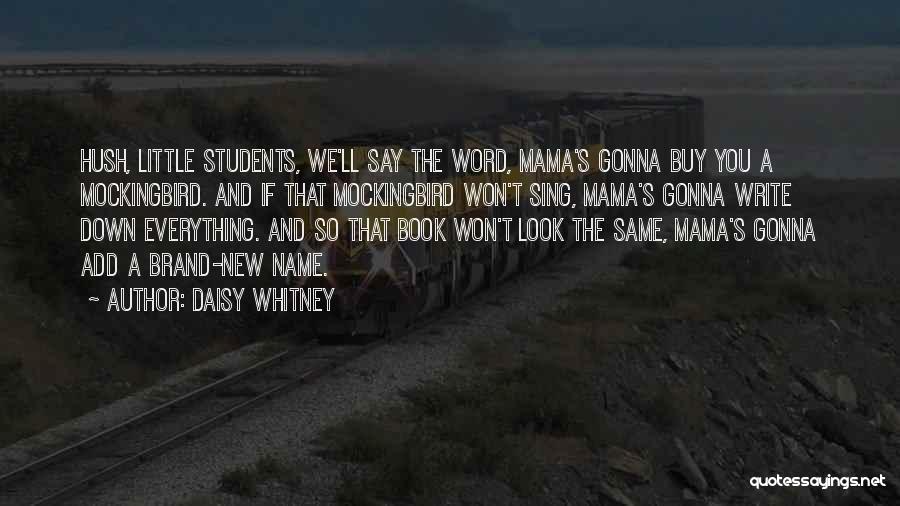 Daisy Whitney Quotes: Hush, Little Students, We'll Say The Word, Mama's Gonna Buy You A Mockingbird. And If That Mockingbird Won't Sing, Mama's