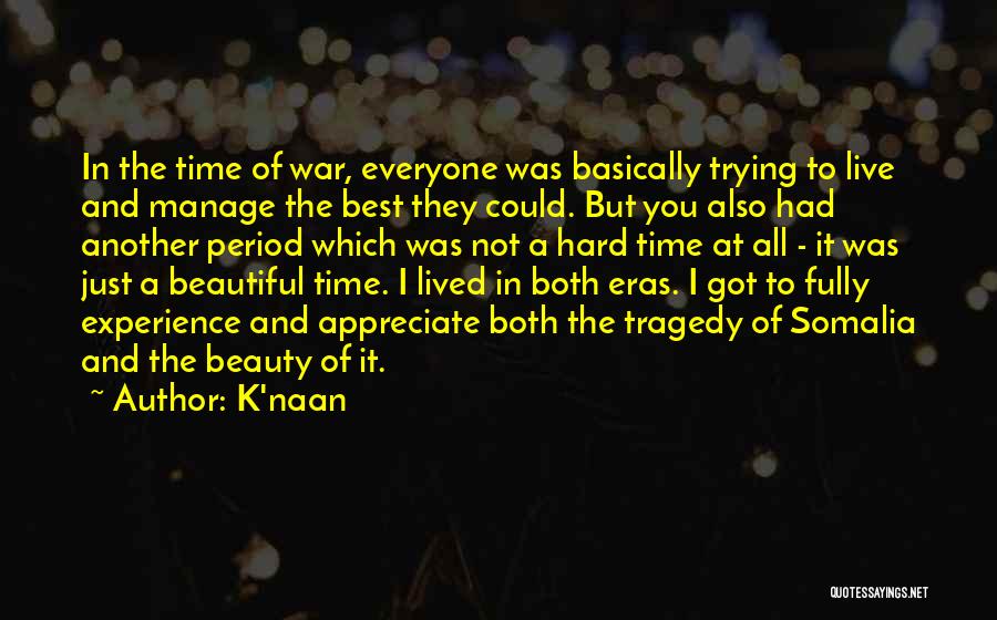 K'naan Quotes: In The Time Of War, Everyone Was Basically Trying To Live And Manage The Best They Could. But You Also