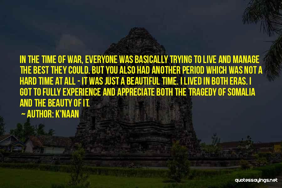 K'naan Quotes: In The Time Of War, Everyone Was Basically Trying To Live And Manage The Best They Could. But You Also