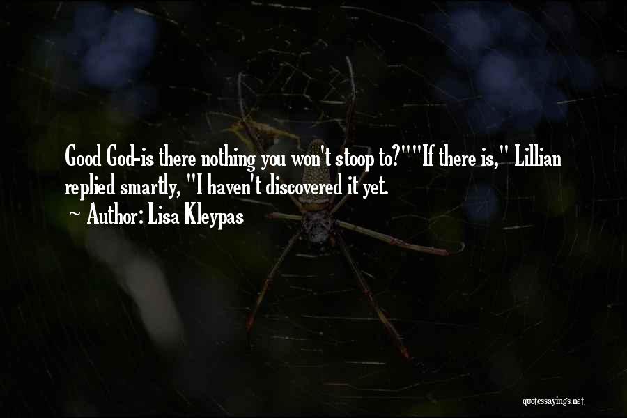 Lisa Kleypas Quotes: Good God-is There Nothing You Won't Stoop To?if There Is, Lillian Replied Smartly, I Haven't Discovered It Yet.