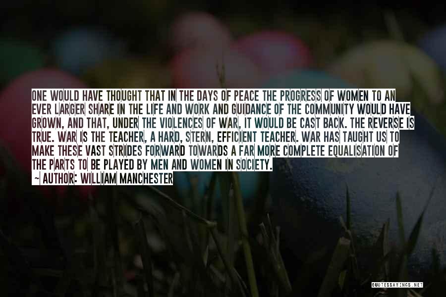 William Manchester Quotes: One Would Have Thought That In The Days Of Peace The Progress Of Women To An Ever Larger Share In