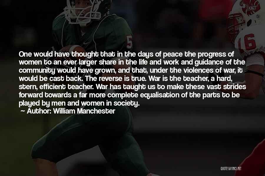 William Manchester Quotes: One Would Have Thought That In The Days Of Peace The Progress Of Women To An Ever Larger Share In