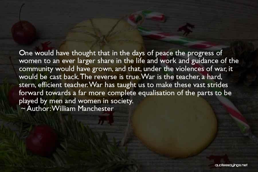 William Manchester Quotes: One Would Have Thought That In The Days Of Peace The Progress Of Women To An Ever Larger Share In