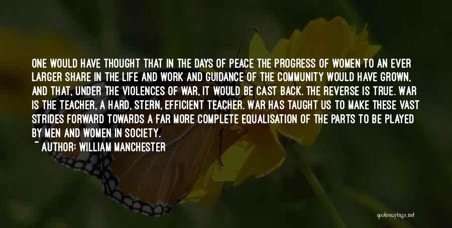 William Manchester Quotes: One Would Have Thought That In The Days Of Peace The Progress Of Women To An Ever Larger Share In