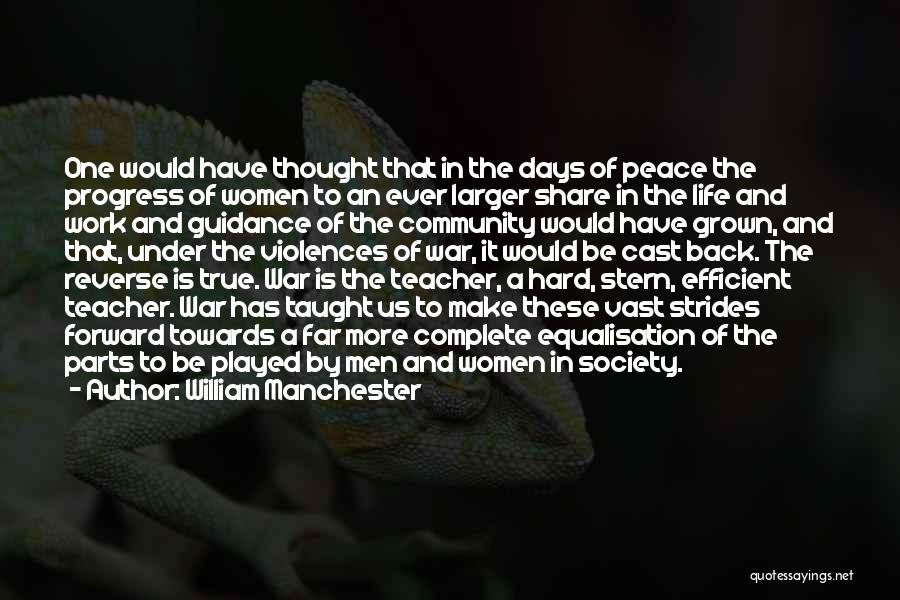 William Manchester Quotes: One Would Have Thought That In The Days Of Peace The Progress Of Women To An Ever Larger Share In