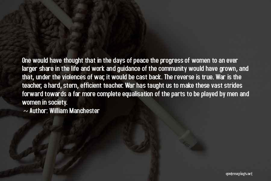 William Manchester Quotes: One Would Have Thought That In The Days Of Peace The Progress Of Women To An Ever Larger Share In