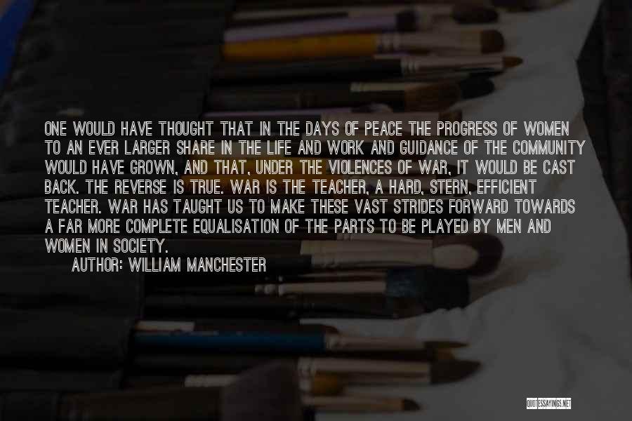 William Manchester Quotes: One Would Have Thought That In The Days Of Peace The Progress Of Women To An Ever Larger Share In