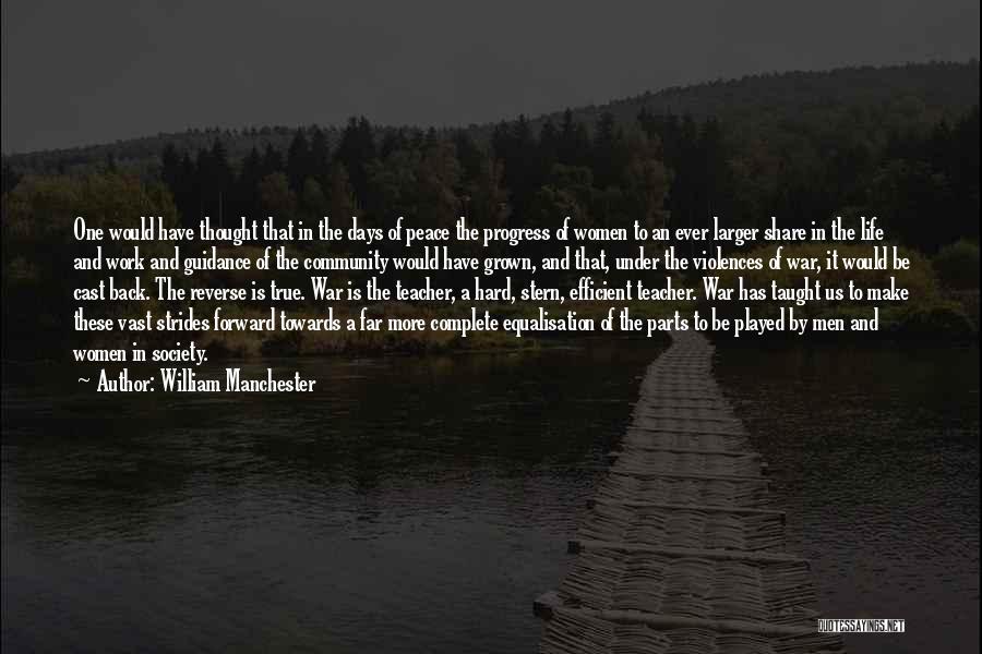 William Manchester Quotes: One Would Have Thought That In The Days Of Peace The Progress Of Women To An Ever Larger Share In