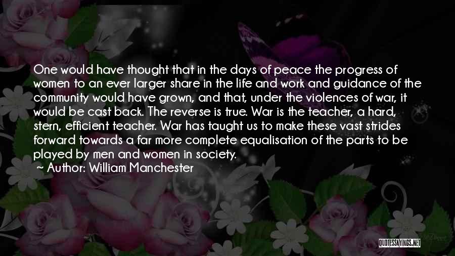 William Manchester Quotes: One Would Have Thought That In The Days Of Peace The Progress Of Women To An Ever Larger Share In