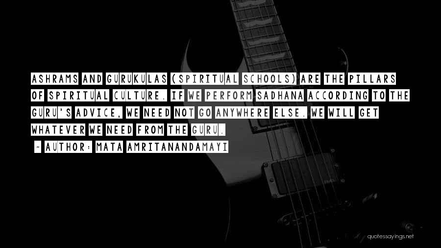 Mata Amritanandamayi Quotes: Ashrams And Gurukulas (spiritual Schools) Are The Pillars Of Spiritual Culture. If We Perform Sadhana According To The Guru's Advice,
