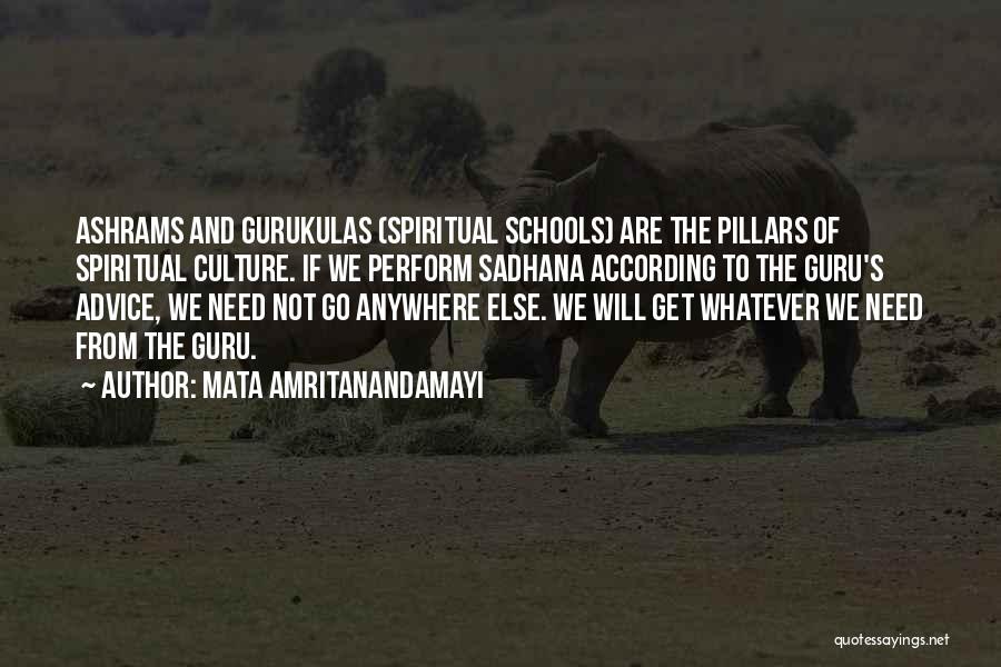 Mata Amritanandamayi Quotes: Ashrams And Gurukulas (spiritual Schools) Are The Pillars Of Spiritual Culture. If We Perform Sadhana According To The Guru's Advice,