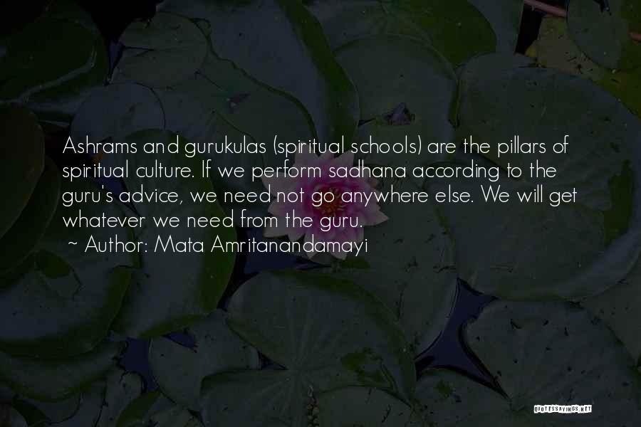 Mata Amritanandamayi Quotes: Ashrams And Gurukulas (spiritual Schools) Are The Pillars Of Spiritual Culture. If We Perform Sadhana According To The Guru's Advice,