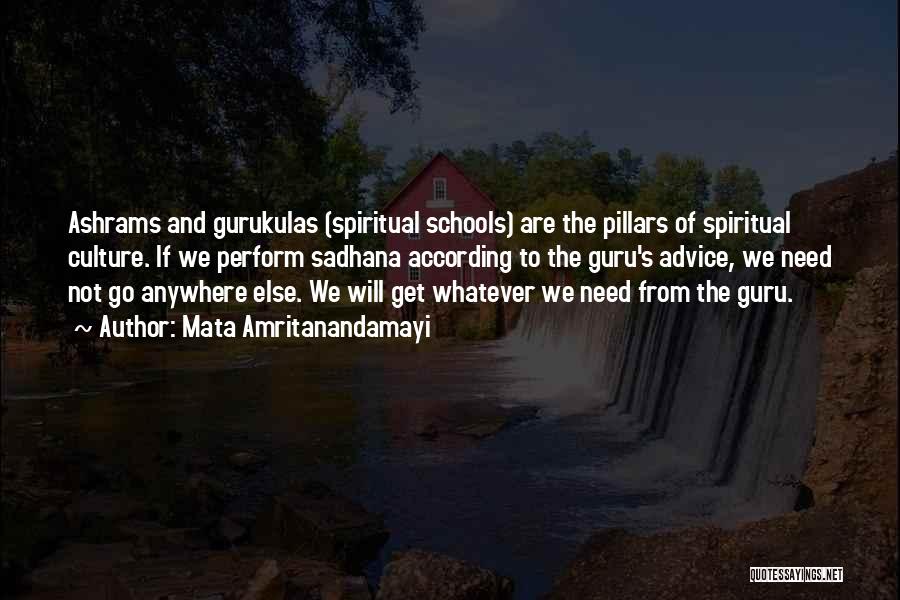 Mata Amritanandamayi Quotes: Ashrams And Gurukulas (spiritual Schools) Are The Pillars Of Spiritual Culture. If We Perform Sadhana According To The Guru's Advice,