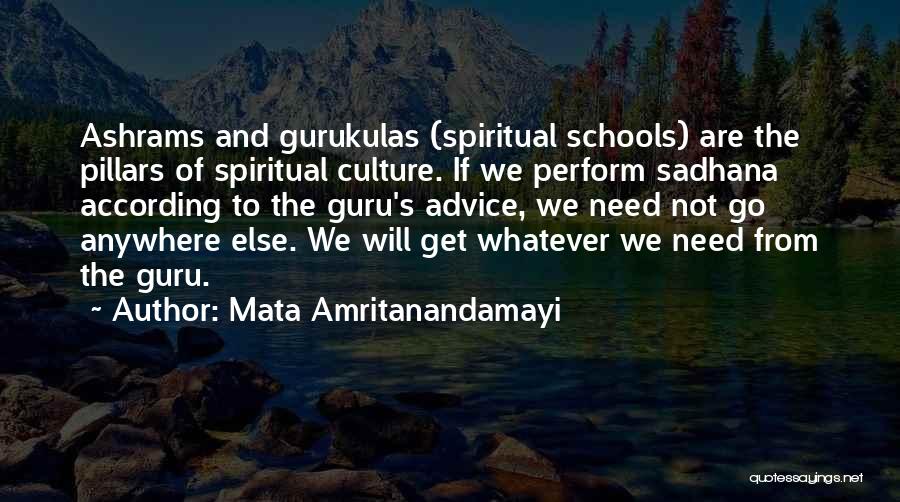 Mata Amritanandamayi Quotes: Ashrams And Gurukulas (spiritual Schools) Are The Pillars Of Spiritual Culture. If We Perform Sadhana According To The Guru's Advice,