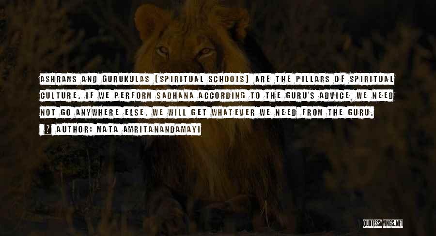 Mata Amritanandamayi Quotes: Ashrams And Gurukulas (spiritual Schools) Are The Pillars Of Spiritual Culture. If We Perform Sadhana According To The Guru's Advice,