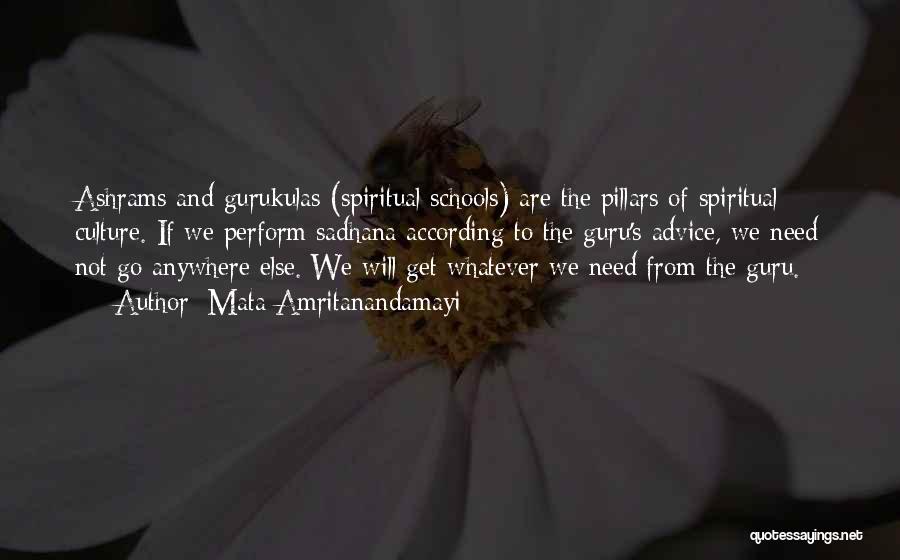 Mata Amritanandamayi Quotes: Ashrams And Gurukulas (spiritual Schools) Are The Pillars Of Spiritual Culture. If We Perform Sadhana According To The Guru's Advice,