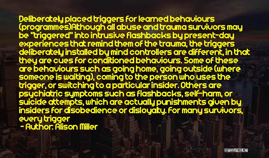 Alison Miller Quotes: Deliberately Placed Triggers For Learned Behaviours (programmes)although All Abuse And Trauma Survivors May Be Triggered Into Intrusive Flashbacks By Present-day