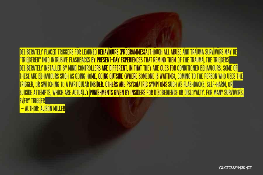 Alison Miller Quotes: Deliberately Placed Triggers For Learned Behaviours (programmes)although All Abuse And Trauma Survivors May Be Triggered Into Intrusive Flashbacks By Present-day