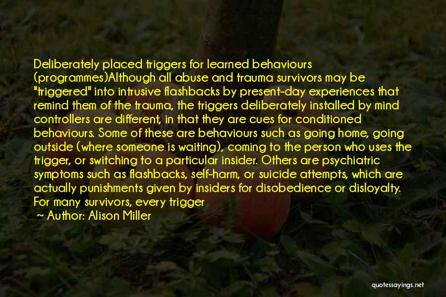 Alison Miller Quotes: Deliberately Placed Triggers For Learned Behaviours (programmes)although All Abuse And Trauma Survivors May Be Triggered Into Intrusive Flashbacks By Present-day