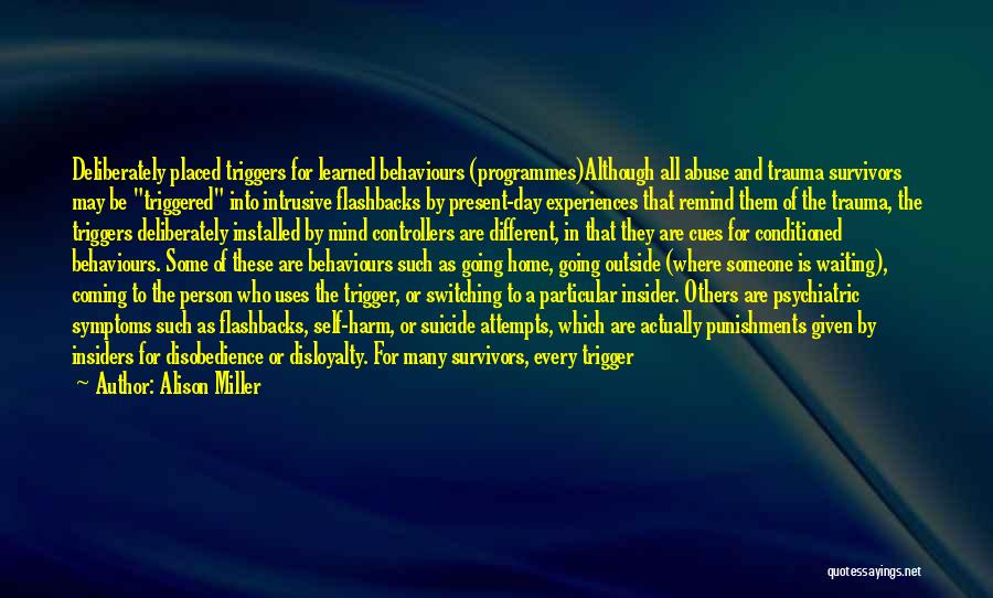 Alison Miller Quotes: Deliberately Placed Triggers For Learned Behaviours (programmes)although All Abuse And Trauma Survivors May Be Triggered Into Intrusive Flashbacks By Present-day