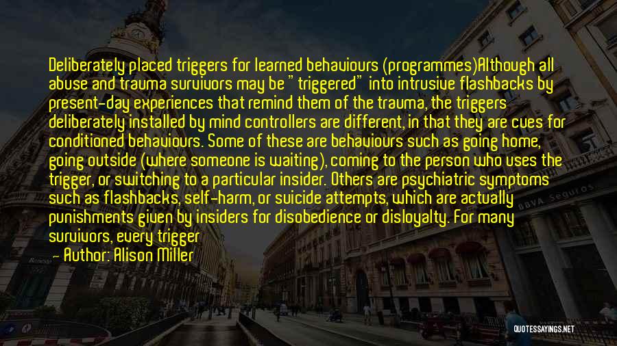 Alison Miller Quotes: Deliberately Placed Triggers For Learned Behaviours (programmes)although All Abuse And Trauma Survivors May Be Triggered Into Intrusive Flashbacks By Present-day