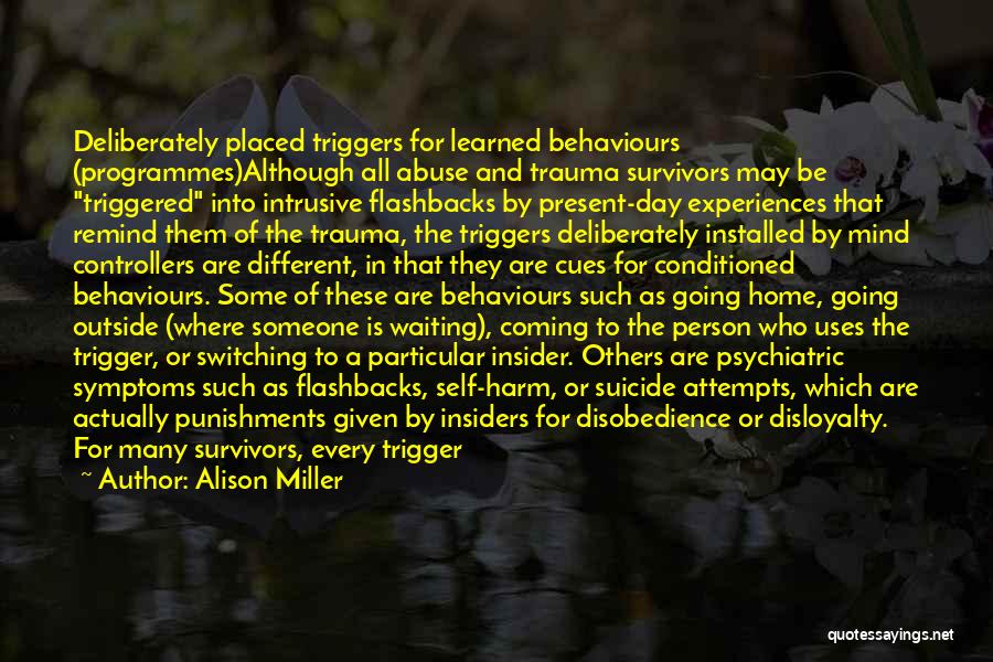 Alison Miller Quotes: Deliberately Placed Triggers For Learned Behaviours (programmes)although All Abuse And Trauma Survivors May Be Triggered Into Intrusive Flashbacks By Present-day