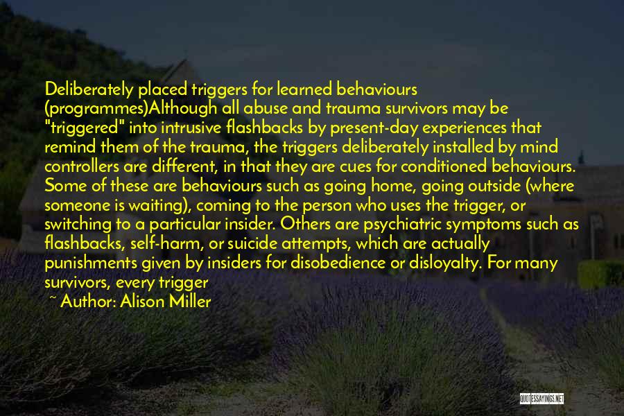 Alison Miller Quotes: Deliberately Placed Triggers For Learned Behaviours (programmes)although All Abuse And Trauma Survivors May Be Triggered Into Intrusive Flashbacks By Present-day