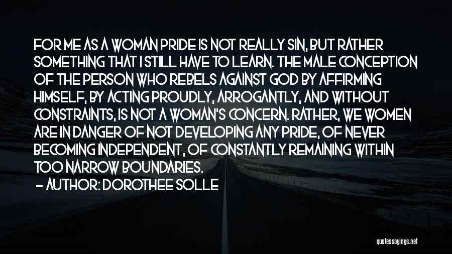 Dorothee Solle Quotes: For Me As A Woman Pride Is Not Really Sin, But Rather Something That I Still Have To Learn. The