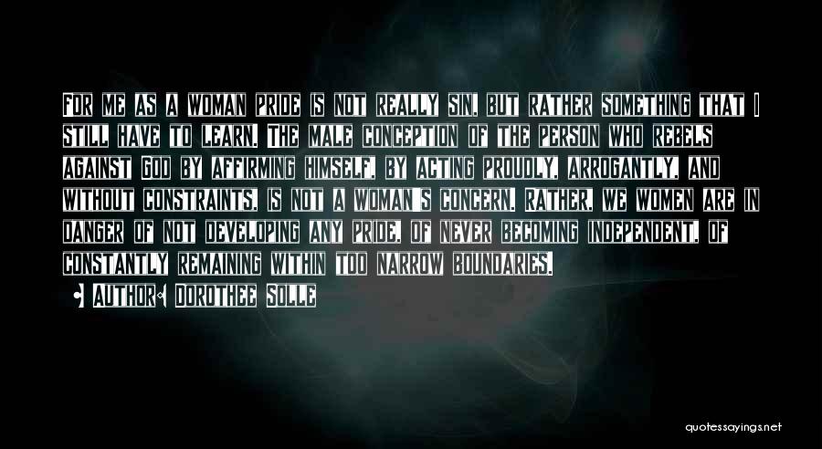 Dorothee Solle Quotes: For Me As A Woman Pride Is Not Really Sin, But Rather Something That I Still Have To Learn. The