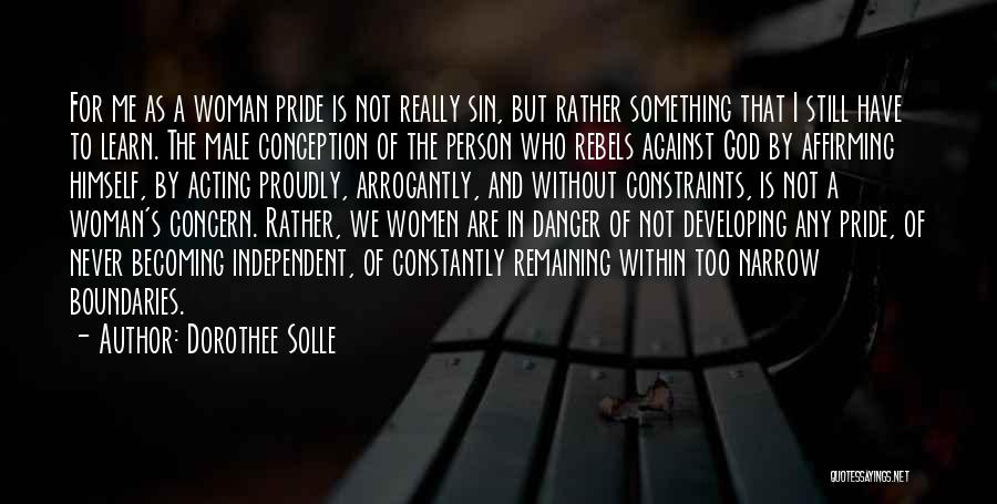 Dorothee Solle Quotes: For Me As A Woman Pride Is Not Really Sin, But Rather Something That I Still Have To Learn. The