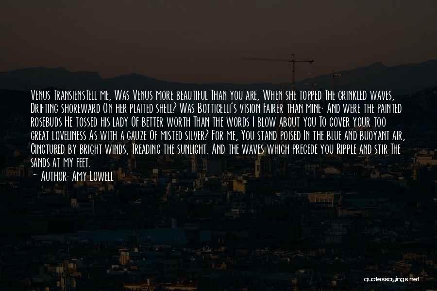 Amy Lowell Quotes: Venus Transienstell Me, Was Venus More Beautiful Than You Are, When She Topped The Crinkled Waves, Drifting Shoreward On Her