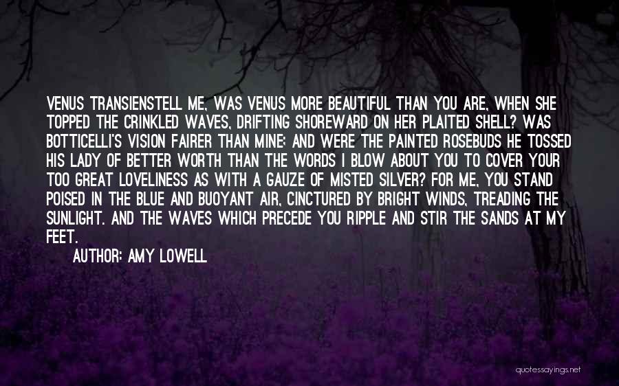 Amy Lowell Quotes: Venus Transienstell Me, Was Venus More Beautiful Than You Are, When She Topped The Crinkled Waves, Drifting Shoreward On Her