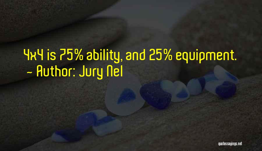 Jury Nel Quotes: 4x4 Is 75% Ability, And 25% Equipment.