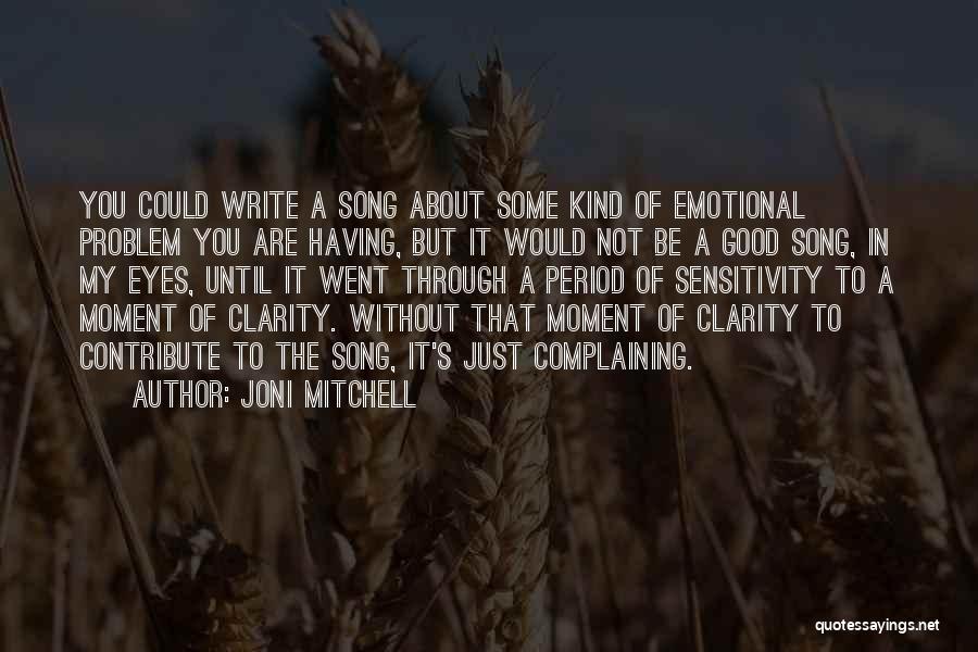 Joni Mitchell Quotes: You Could Write A Song About Some Kind Of Emotional Problem You Are Having, But It Would Not Be A