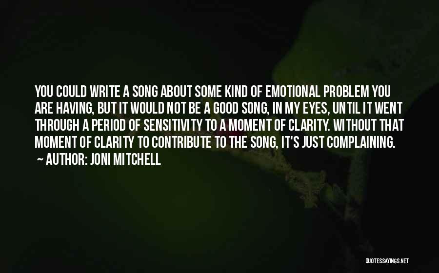 Joni Mitchell Quotes: You Could Write A Song About Some Kind Of Emotional Problem You Are Having, But It Would Not Be A