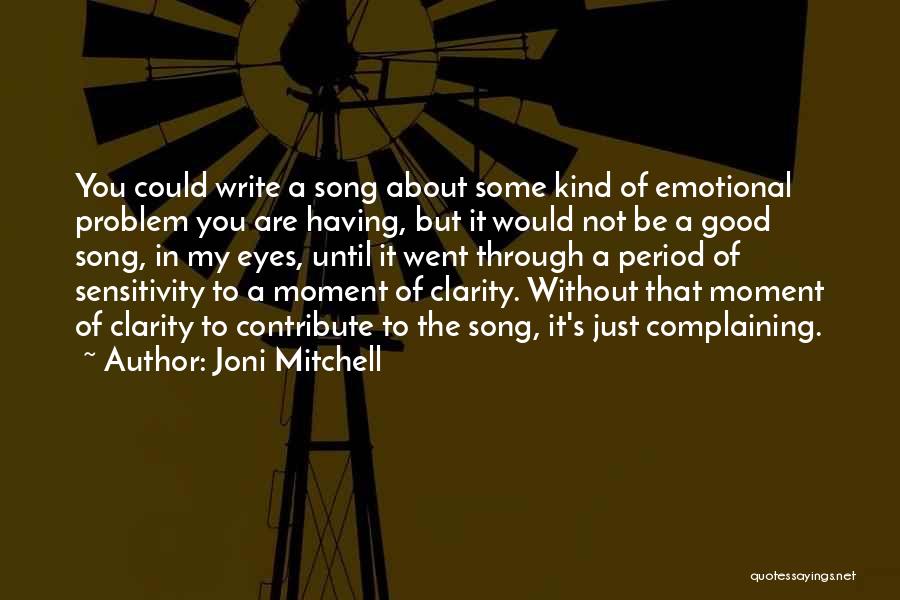 Joni Mitchell Quotes: You Could Write A Song About Some Kind Of Emotional Problem You Are Having, But It Would Not Be A