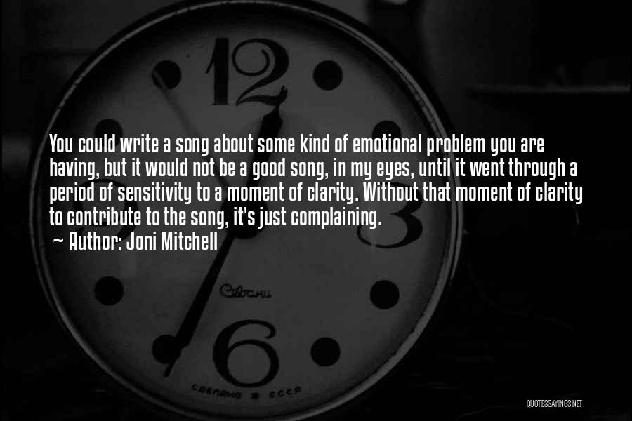 Joni Mitchell Quotes: You Could Write A Song About Some Kind Of Emotional Problem You Are Having, But It Would Not Be A