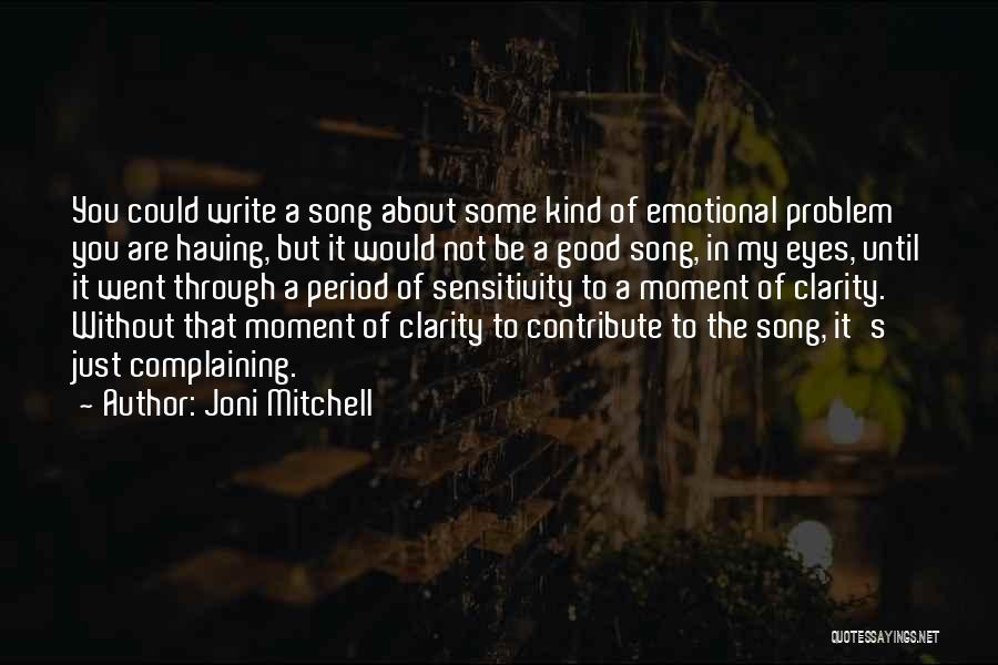 Joni Mitchell Quotes: You Could Write A Song About Some Kind Of Emotional Problem You Are Having, But It Would Not Be A