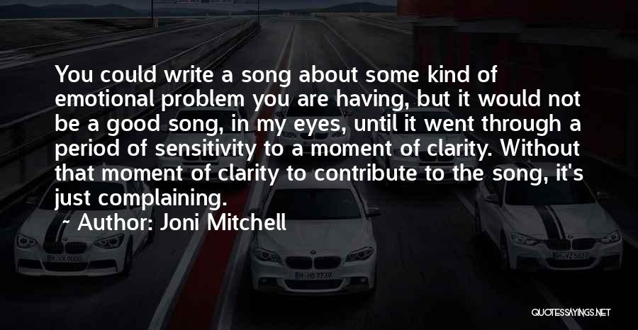 Joni Mitchell Quotes: You Could Write A Song About Some Kind Of Emotional Problem You Are Having, But It Would Not Be A